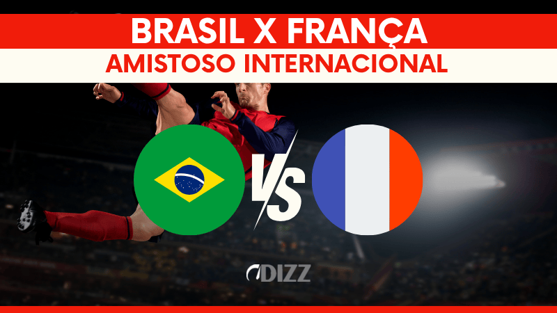 Brasil x França: onde assistir, escalações e análise completa do amistoso internacional 2026